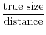 $\displaystyle {\mathrm{true size} \over \mathrm{distance}}$