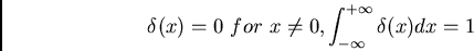 \begin{displaymath}\delta (x) = 0  for x\not= 0, \int_{-\infty}^{+\infty}\delta (x) dx = 1\end{displaymath}