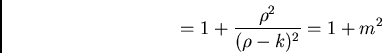 \begin{displaymath}= 1 + {\rho^2\over (\rho-k)^2} = 1 + m^2\end{displaymath}