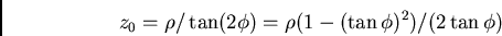 \begin{displaymath}z_0 = \rho / \tan (2 \phi) = \rho (1-(\tan \phi)^2) / ( 2 \tan \phi)\end{displaymath}