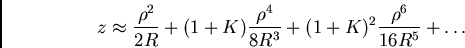 \begin{displaymath}z\approx {\rho^2\over 2R} + (1+K){\rho^4\over 8 R^3} + (1+K)^2 {\rho^6\over 16 R^5} + \dots\end{displaymath}