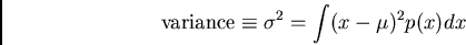 \begin{displaymath}\mathrm{variance} \equiv \sigma^2 = \int (x-\mu)^2 p(x) dx\end{displaymath}