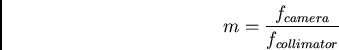 \begin{displaymath}m = {f_{camera}\over f_{collimator}}\end{displaymath}