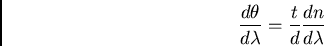 \begin{displaymath}{d\theta\over d\lambda} = {t\over d} {dn\over d\lambda}\end{displaymath}