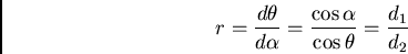 \begin{displaymath}r = {d\theta\over d\alpha} = {\cos \alpha\over \cos \theta} = {d_1\over d_2}\end{displaymath}