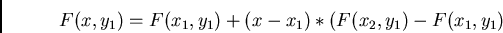 \begin{displaymath}F(x,y_1) = F(x_1,y_1) + (x-x_1)*(F(x_2,y_1)-F(x_1,y_1)\end{displaymath}