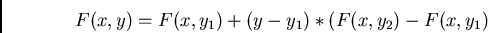 \begin{displaymath}F(x,y) = F(x,y_1) + (y-y_1)*(F(x,y_2)-F(x,y_1)\end{displaymath}