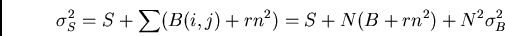 \begin{displaymath}\sigma_S^2 = S + \sum (B(i,j) + rn^2) = S + N (B + rn^2) + N^2\sigma_B^2\end{displaymath}