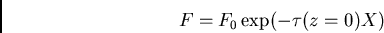 \begin{displaymath}F = F_0 \exp (-\tau(z=0) X)\end{displaymath}