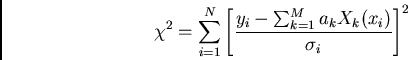 \begin{displaymath}\chi^2 = \sum_{i=1}^N \left[ y_i - \sum_{k=1}^M a_k X_k(x_i)\over \sigma_i\right] ^2\end{displaymath}