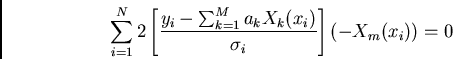 \begin{displaymath}\sum_{i=1}^N 2 \left[ y_i - \sum_{k=1}^M a_k X_k(x_i)\over \sigma_i\right] (-X_m(x_i)) = 0\end{displaymath}