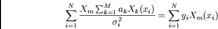 \begin{displaymath}\sum_{i=1}^N {X_m \sum_{k=1}^M a_k X_k(x_i) \over \sigma_i^2} =
\sum_{i=1}^N y_i X_m(x_i)\end{displaymath}