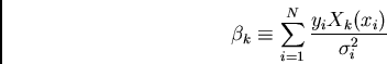 \begin{displaymath}\beta_{k} \equiv \sum_{i=1}^N {y_i X_k(x_i) \over \sigma_i^2}\end{displaymath}