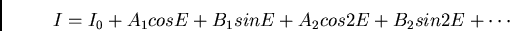 \begin{displaymath}I = I_0 + A_1 cos E + B_1 sin E + A_2 cos 2E + B_2 sin 2E + \cdots\end{displaymath}