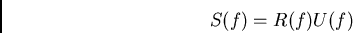 \begin{displaymath}S(f) = R(f) U(f)\end{displaymath}