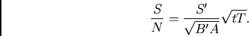 \begin{displaymath}{S\over N} = {S^\prime\over \sqrt{B^\prime A}} \sqrt{t T}.\end{displaymath}