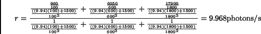 \begin{displaymath}r =
{
{{960 \over 100} \over {((9.94) (100) + 1500)\over 100...
...(9.94) (1800) + 1500)\over 1800^2}}
}= 9.968 \textrm{photons/s}\end{displaymath}